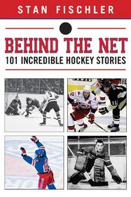 Behind the Net: 101 Incredible Hockey Stories
