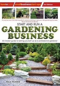 Start and Run a Gardening Business, 3rd Edition: An Insider Guide to Setting Yourself Up as a Professional Gardener