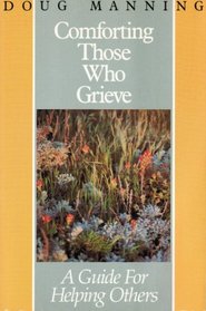 Comforting Those Who Grieve: A Guide for Helping Others