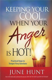Keeping Your CoolWhen Your Anger Is Hot!: Practical Steps to Temper Fiery Emotions