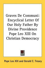 Graves De Communi: Encyclical Letter Of Our Holy Father By Divine Providence Pope Leo XIII On Christian Democracy