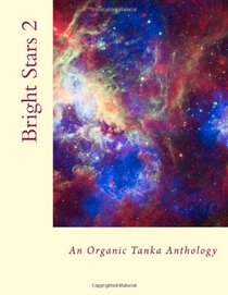 Bright Stars 2: An Organic Tanka Anthology (Volume 2)