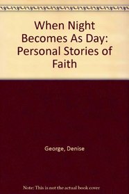 When Night Becomes As Day: Personal Stories of Faith