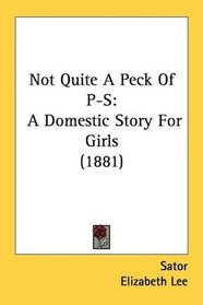 Not Quite A Peck Of P-S: A Domestic Story For Girls (1881)