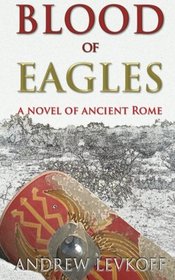 Blood of Eagles, A Novel of Ancient Rome: Book III of The Bow of Heaven (Volume 3)
