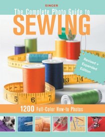 Complete Photo Guide to Sewing - Revised + Expanded Edition: 1200 Full-Color How-To Photos (Singer)