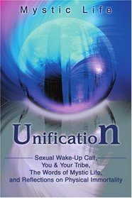 Unification: Sexual Wake-Up Call, You & Your Tribe, The Words of Mystic Life, and Reflections on Physical Immortality