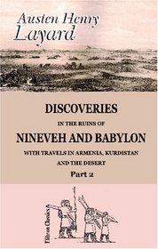 Discoveries in the Ruins of Nineveh and Babylon; with Travels in Armenia, Kurdistan and the Desert: Part 2