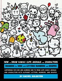 How to Draw Kawaii Cute Animals and Characters : Drawing for Kids with Letters Numbers and Shapes: Cartooning for Kids and Learning How to Draw Cute ... Letters, Numbers, and Shapes (Volume 8)