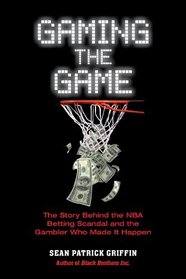 Gaming the Game: The Story Behind the NBA Betting Scandal and the Gambler Who Made It Happen