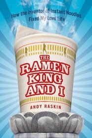 The Ramen King and I: How the Inventor of Instant Noodles Fixed My Love Life