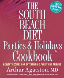 The South Beach Diet Parties And Holidays Cookbook: Healthy Recipes for Entertaining Family And Friends