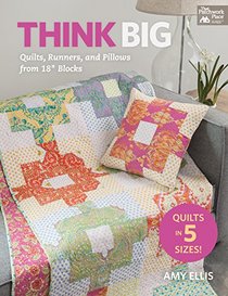 Think Big: Quilts, Runners, and Pillows from 18