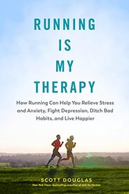 Running Is My Therapy: How Running Can Help You Relieve Stress and Anxiety, Fight Depression, Ditch Bad Habits, and Live Happier