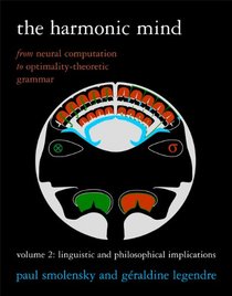 The Harmonic Mind: From Neural Computation to Optimality-Theoretic GrammarVolume II: Linguistic and Philosophical Implications (Bradford Books)