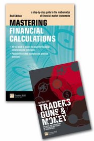 Traders, Guns and Money: Knowns and Unknowns in the Dazzling World of Derivatives: AND Mastering Financial Calculations, a Step-by-step Guide to the Mathematics of Financial Market Instruments