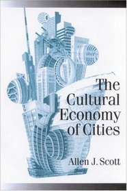 The Cultural Economy of Cities : Essays on the Geography of Image-Producing Industries (Theory, Culture and Society Series)