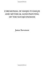 Ceremonial of Hasjelti Dailjis and Mythical Sand Painting of the Navajo Indians