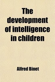 The Development of Intelligence in Children; (The Binet-Simon Scale)