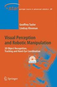 Visual Perception and Robotic Manipulation: 3D Object Recognition, Tracking and Hand-Eye Coordination (Springer Tracts in Advanced Robotics)