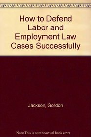 How to Defend Labor and Employment Law Cases Successfully