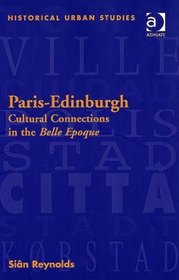 Paris-edinburgh: Cultural Connections in the Belle Epoque (Historical Urban Studies)