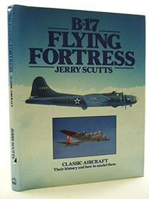 B-17 Flying Fortress (Classic aircraft : their history and how to model them)