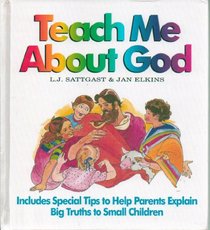 Teach Me About God: Includes Special Tips to Help Parents Explain Big Truths to Small Children