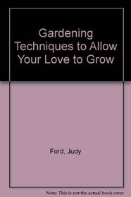 Gardening Techniques to Allow Your Love to Grow