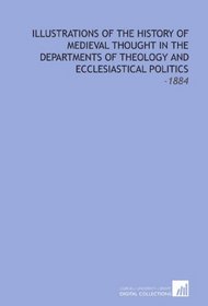 Illustrations of the History of Medieval Thought in the Departments of Theology and Ecclesiastical Politics: -1884