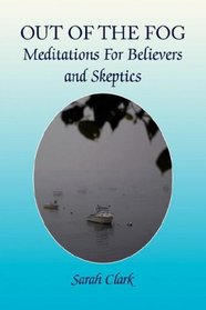 Out of the Fog: Meditations For Believers and Skeptics