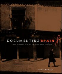 Documenting Spain: Artists, Exhibition Culture, And The Modern Nation, 1929-1939 (Refiguring Modernism)