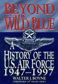 Beyond the Wild Blue : A History of the U. S. Air Force, 1947-1997