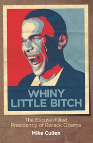 Whiny Little Bitch: The Excuse-Filled Presidency of Barack Obama