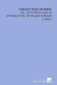 Carlyle's Essay on Burns: Ed., With Notes and an Introduction, by Wilson Farrand [ 1896 ]