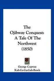 The Ojibway Conquest: A Tale Of The Northwest (1850)