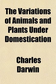 The Variations of Animals and Plants Under Domestication