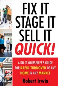 Fix It, Stage It, Sell It--QUICK!: A Do-It-Yourselfer's Guide for Rapid-Turnover of Any Home In Any Market