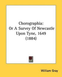 Chorographia: Or A Survey Of Newcastle Upon Tyne, 1649 (1884)