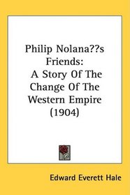 Philip Nolan?s Friends: A Story Of The Change Of The Western Empire (1904)