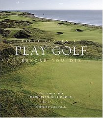 Fifty Places to Play Golf Before You Die : Golf Experts Share the World's Greatest Destinations