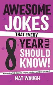 Awesome Jokes That Every 8 Year Old Should Know!: Hundreds of rib ticklers, tongue twisters and side splitters