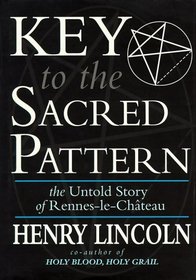 Key to the Sacred Pattern : The Untold Story of Rennes-le-Chateau
