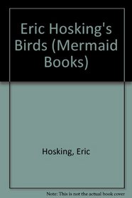 Eric Hosking's Birds: Fifty Years of Photographic Wildlife (Mermaid Books)