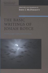 The Basic Writings of Josiah Royce: Logic, Loyalty, and Community (American Philosophy)