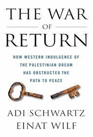 The War of Return: How Western Indulgence of the Palestinian Dream Has Obstructed the Path to Peace