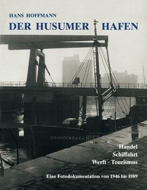 Der Husumer Hafen: Handel, Schiffahrt, Werft, Tourismus ; eine Fotodokumentation von 1946 bis 1989 (German Edition)