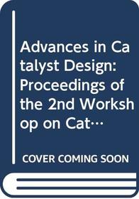 Advances in Catalyst Design: Proceedings of the 2nd Workshop on Catalyst Design : Trieste, Italy 10-14 November 1992