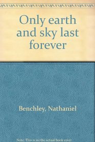 Only earth and sky last forever