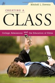 Creating a Class: College Admissions and the Education of Elites